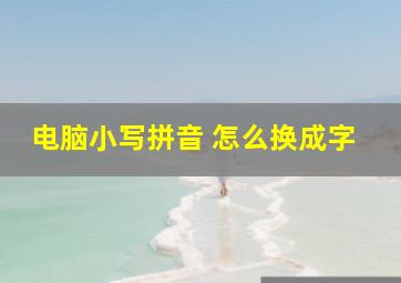 电脑小写拼音 怎么换成字